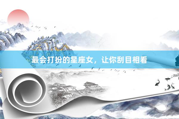 最会打扮的星座女，让你刮目相看